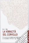 La voracità del cervello. Cosa spinge la nostra coscienza verso un'insaziabile ricerca del significato libro di Bor Daniel