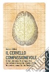 Il cervello compassionevole. Come percezioni, emozioni e conoscenza possono trasformare le nostre capacità intellettive libro di Hüther Gerald