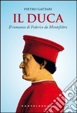 Il Duca. Il romanzo di Federico da Montefeltro libro