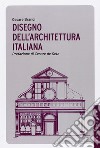 Disegno dell'architettura italiana. Ediz. illustrata libro