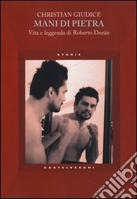 Mani di pietra. Vita e la leggenda di Roberto Durán libro