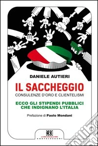 Il saccheggio. Consulenze d'oro e clientelismi. Ecco gli stipendi pubblici che indignano l'Italia libro