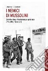 I nemici di Mussolini. Storia della Resistenza armata al regime fascista libro