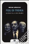 Figli di troika. Gli artefici della crisi economica libro