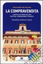 La compravendita. Lavitola & Berlusconi, festini, corruzione e ricatti libro