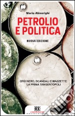 Petrolio e politica. Oro nero, scandali e mazzette: la prima tangentopoli