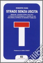 Strade senza uscita. Banche, costruttori e politici. Le nuove autostrade al centro di un colossale spreco di denaro pubblico libro