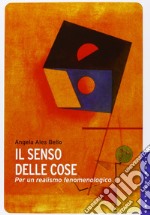 Il senso delle cose. Per un realismo fenomenologico libro