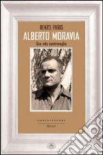 Alberto Moravia. Una vita controvoglia libro