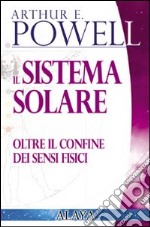 Sistema solare. Oltre i confini dei sensi fisici libro