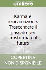 Karma e reincarnazione. Trascendere il passato per trasformare il futuro