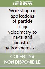 Workshop on applications of particle image velocimetry to naval and industrial hydrodynamics. Proceedings (Roma, 5-6 maggio 2004). CD-ROM