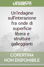 Un'indagine sull'interazione fra onde di superficie libera e strutture galleggianti