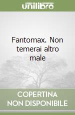 Fantomax. Non temerai altro male libro