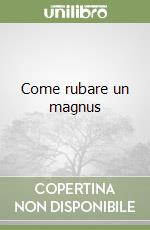 Come rubare un magnus libro