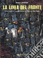 La linea del fronte. Un'avventura rocambolesca di Vincent Van Gogh libro