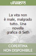 La vita non è male, malgrado tutto. Una novella grafica di Seth libro