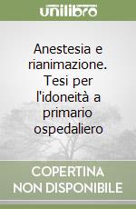 Anestesia e rianimazione. Tesi per l'idoneità a primario ospedaliero