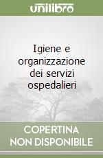 Igiene e organizzazione dei servizi ospedalieri libro