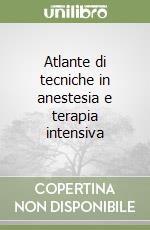 Atlante di tecniche in anestesia e terapia intensiva libro