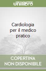 Cardiologia per il medico pratico