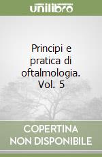 Principi e pratica di oftalmologia. Vol. 5 libro