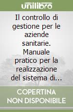 Il controllo di gestione per le aziende sanitarie. Manuale pratico per la realizzazione del sistema di budgetting e controllo di gestione