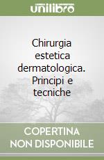 Chirurgia estetica dermatologica. Principi e tecniche