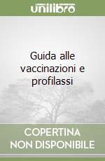 Guida alle vaccinazioni e profilassi libro