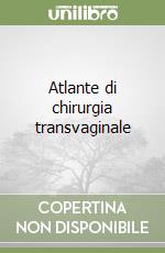 Atlante di chirurgia transvaginale libro