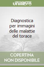 Diagnostica per immagini delle malattie del torace libro