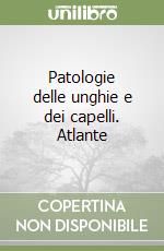 Patologie delle unghie e dei capelli. Atlante libro