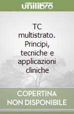 TC multistrato. Principi, tecniche e applicazioni cliniche libro