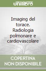 Imaging del torace. Radiologia polmonare e cardiovascolare libro