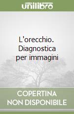 L'orecchio. Diagnostica per immagini