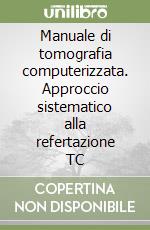 Manuale di tomografia computerizzata. Approccio sistematico alla refertazione TC libro