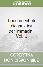 Fondamenti di diagnostica per immagini. Vol. 1 libro
