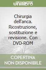 Chirurgia dell'anca. Ricostruzione, sostituzione e revisione. Con DVD-ROM libro