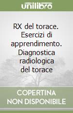 RX del torace. Esercizi di apprendimento. Diagnostica radiologica del torace libro