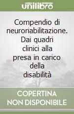 Compendio di neuroriabilitazione. Dai quadri clinici alla presa in carico della disabilità libro
