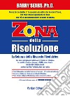 Zona della risoluzione. La scienza della risposta risolutrice libro di Sears Barry