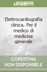 Elettrocardiografia clinica. Per il medico di medicina generale libro