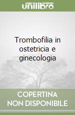 Trombofilia in ostetricia e ginecologia