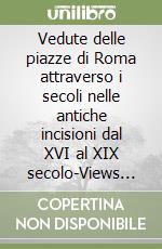 Vedute delle piazze di Roma attraverso i secoli nelle antiche incisioni dal XVI al XIX secolo-Views of Piazze di Roma across the Century engravings from XV to XIX Century libro usato