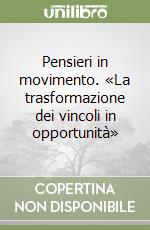 Pensieri in movimento. «La trasformazione dei vincoli in opportunità» libro