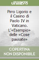 Pirro Ligorio e il Casino di Paolo IV in Vaticano. L'«Esempio» delle «Cose passate» libro