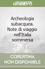 Archeologia subacquea. Note di viaggio nell'Italia sommersa libro