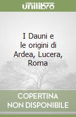 I Dauni e le origini di Ardea, Lucera, Roma libro