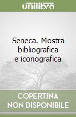 Seneca. Mostra bibliografica e iconografica