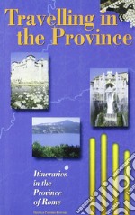 Travelling in the Province. Itineraries in the Province of Rome libro